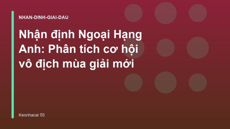 Nhận định Ngoại Hạng Anh: Phân tích cơ hội vô địch mùa giải mới