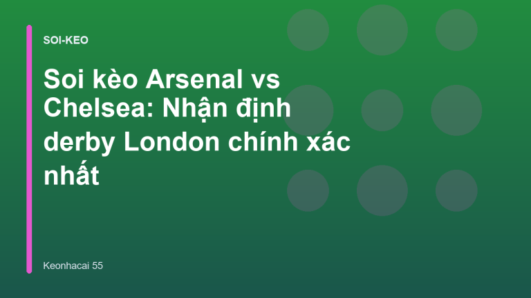 Soi kèo Arsenal vs Chelsea: Nhận định derby London chính xác nhất
