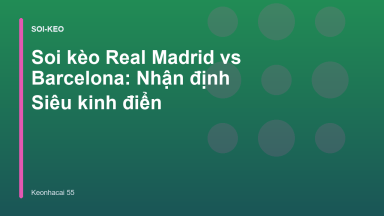 Soi kèo Real Madrid vs Barcelona: Nhận định Siêu kinh điển