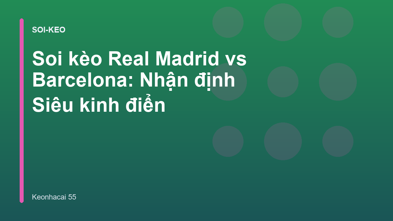 Soi kèo Real Madrid vs Barcelona: Nhận định Siêu kinh điển